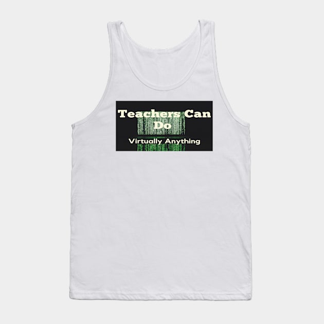 Teachers Can Do Virtually Anything Tank Top by AJDesignsstuff